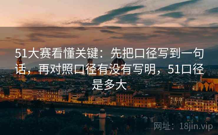 51大赛看懂关键：先把口径写到一句话，再对照口径有没有写明，51口径是多大  第2张